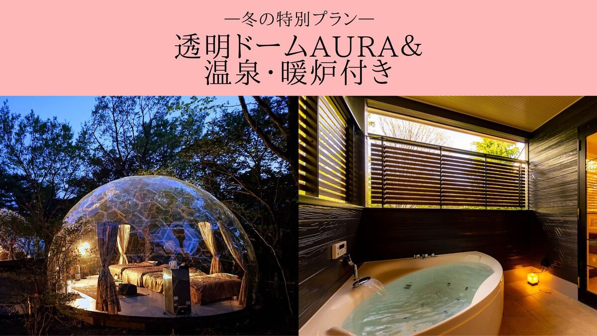 【2026/1/13～2026/2/23】冬季限定！透明グランピング「AURA」&温泉/暖炉付きコテージ「THE ONSEN COTTAGE」セットプラン｜1泊2食付